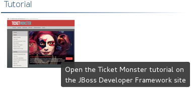 Access is provided to the comprehensive TicketMonster tutorial, part of JBoss Developer Framework, that guides you through developing a complex web application utilizing JBoss technologies from within the IDE. To view the tutorial, in the JBoss Central tab select the Getting Started page and click the Open the Ticket Monster tutorial button.