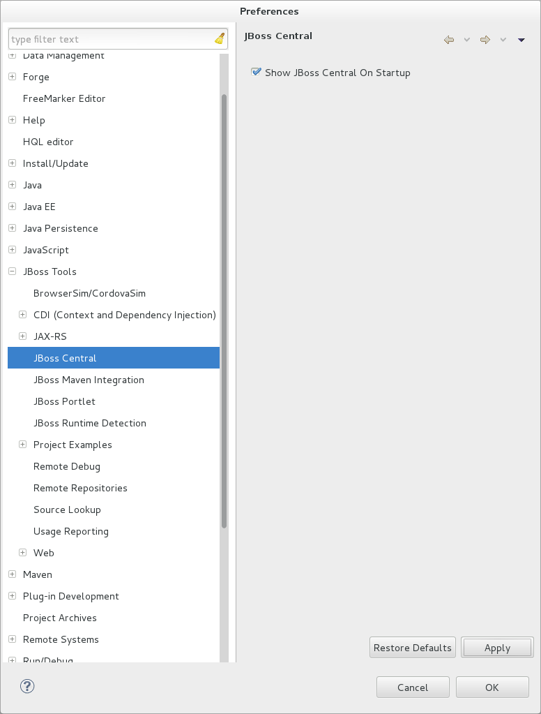 In the JBoss Central tab click the Preferences icon or click Window→Preferences. In both cases, expand JBoss Tools and select JBoss Central. Select or clear the Show JBoss Central on Startup check box as appropriate. Click Apply and click OK to close the Preferences window.