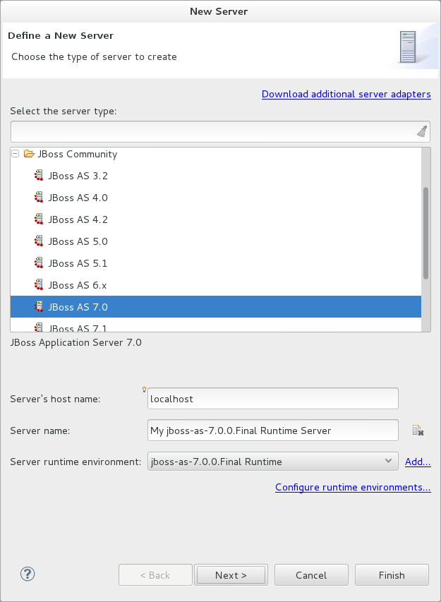 From the Select the server type list, select a JBoss community application server. The Server's host name and Server name fields are completed by default. In the Server name field, type a name by which to identify the server definition. From the Server runtime environment list, select the specific server runtime environment for the application server type to use. Alternatively, to create a new runtime environment click Add and complete the fields as appropriate.